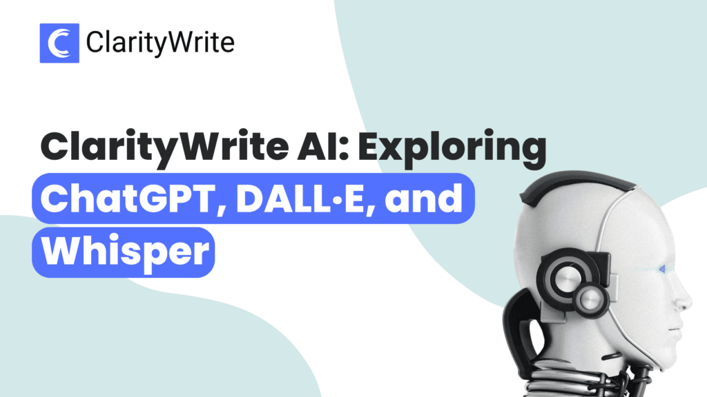 Unlocking Creativity with ClarityWrite’s AI: Exploring ChatGPT, DALL·E, and Whisper