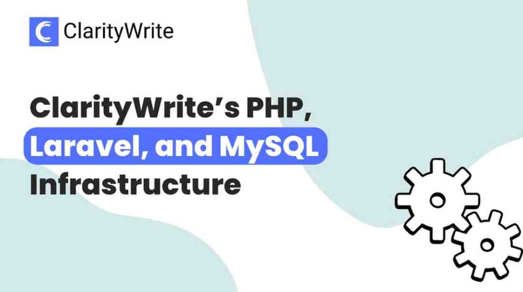 Unveiling the Engine: A Peek into ClarityWrite’s PHP, Laravel, and MySQL Infrastructure